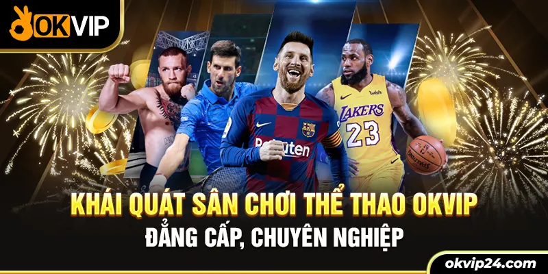 Khái quát sân chơi thể thao OKVIP đẳng cấp chuyên nghiệp 