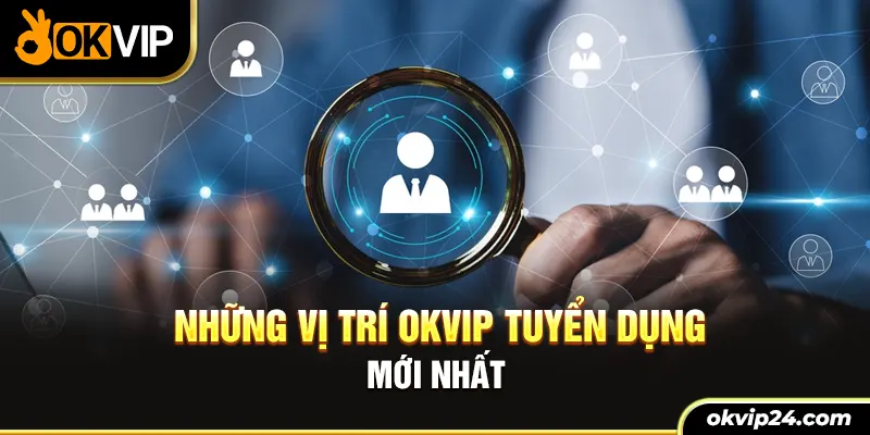 Những vị trí OKVIP tuyển dụng mới nhất 