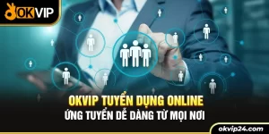 OKVIP tuyển dụng online ứng tuyển dễ dàng từ mọi nơi