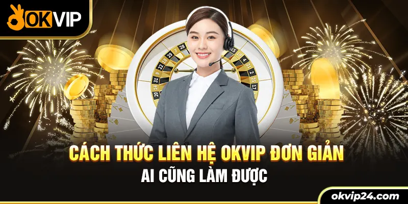 Cách thức liên hệ OKVIP đơn giản ai cũng làm được 