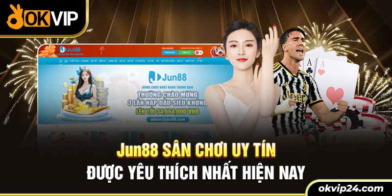 Jun88 sân chơi uy tín được yêu thích nhất hiện nay