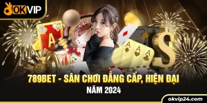 789BET - Sân chơi đăng cấp hiện đại năm 2024