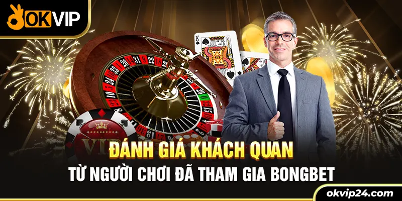 Đánh giá khách quan từ người chơi đã tham gia BONGBET