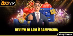 Review đi làm ở Campuchia