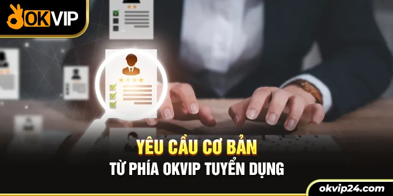 Yêu cầu cơ bản từ phía OKVIP tuyển dụng 