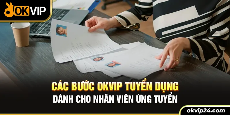 Các bước OKVIP tuyển dụng dành cho nhân viên ứng tuyển