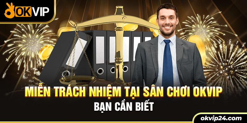 Miễn trách nhiệm tại sân chơi OKVIP bạn cần biết