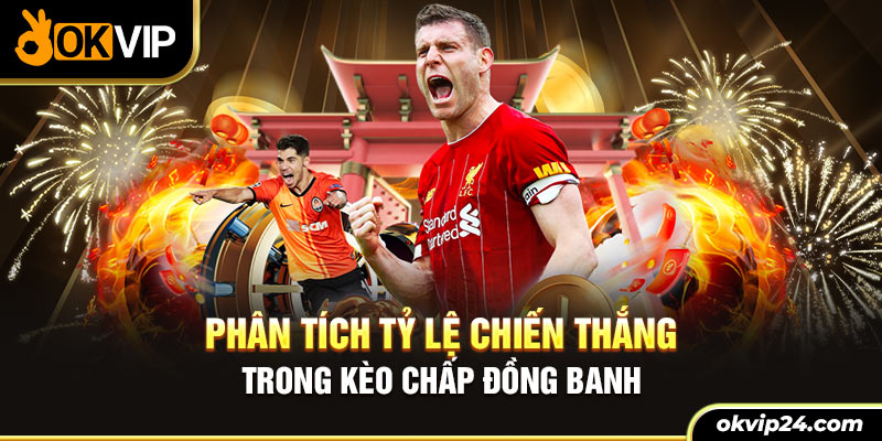 Phân tích tỷ lệ chiến thắng trong kèo chấp đồng banh