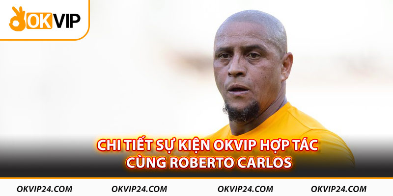 Chi tiết sự kiện OKVIP hợp tác cùng Roberto Carlos