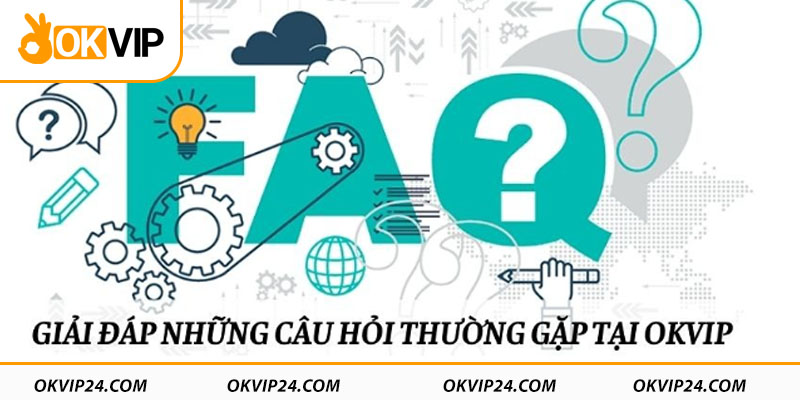 FAQ - Những câu hỏi thường gặp khi giải trí tại OKVIP