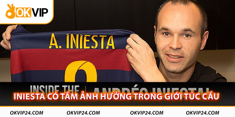 Iniesta có tầm ảnh hưởng trong giới túc cầu