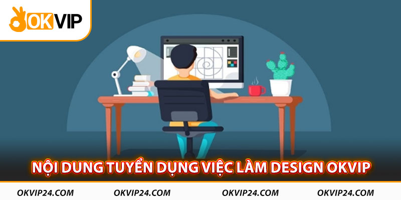 Nội dung tuyển dụng việc làm Design OKVIP