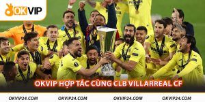 OKVIP hợp tác cùng CLB Villarreal Cf