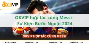 OKVIP hợp tác cùng Messi