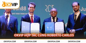 OKVIP hợp tác cùng Roberto Carlos