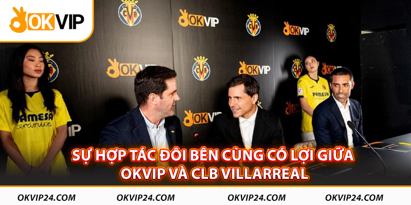 Sự hợp tác đôi bên cùng có lợi giữa OKVIP và CLB Villarreal