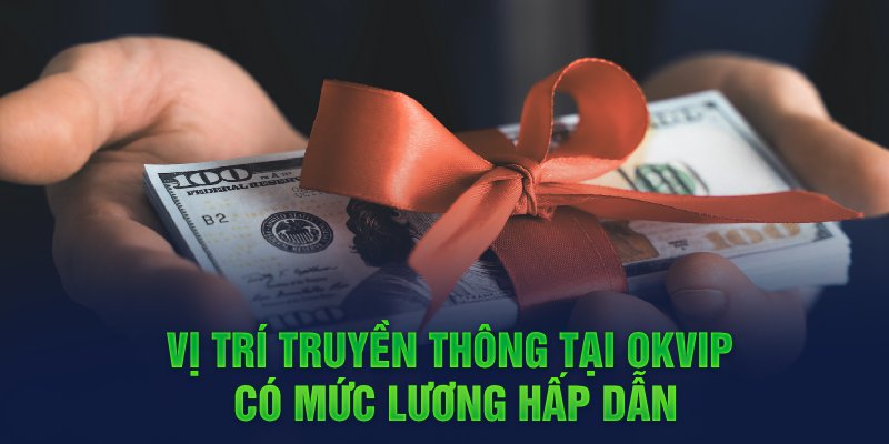 Vị trí truyền thông tại OKVIP có mức lương hấp dẫn